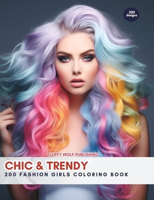 Chic & Trendy: 200 Fashion Girls Coloring Book: Embrace Style and Creativity with 200 Fashionista Designs - Stress Relieving Creative by Fluffy Wolf Publishing
