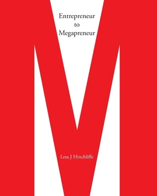 Entrepreneur to Megapreneur: Why they did what they did, and how they did it by Hinchliffe, Lesa