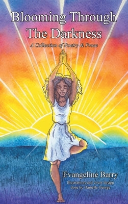 Blooming Through The Darkness: A Collection of Poetry & Prose by Barry, Evangeline