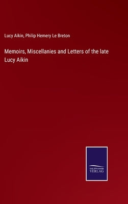 Memoirs, Miscellanies and Letters of the late Lucy Aikin by Aikin, Lucy