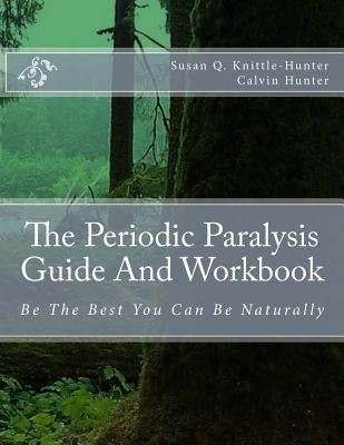 The Periodic Paralysis Guide And Workbook: Be The Best You Can Be Naturally by Hunter, Calvin
