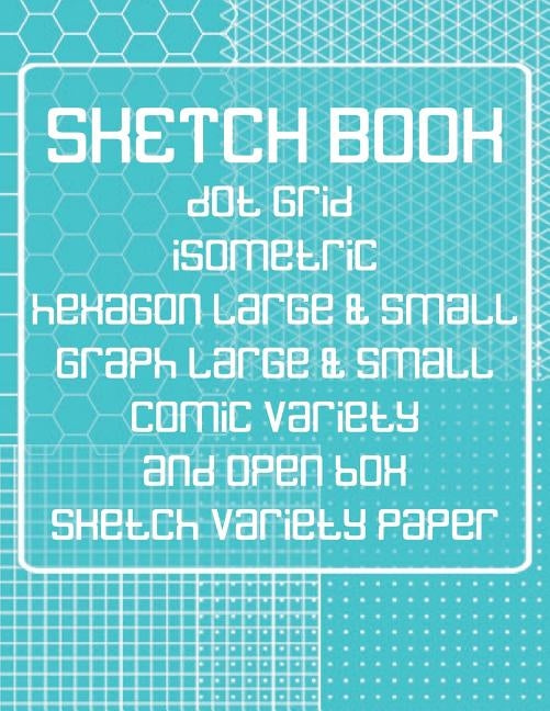 Sketch Book: Dot Grid, Isometric, Hexagon, Graph, comic book, and Open Box Sketch Variety Paper Notebook for Drawing Doodling and Sketching Turquoise by Books, Farout&fab