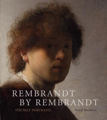 Rembrandt by Rembrandt: The Self-Portraits by Bonafoux, Pascal