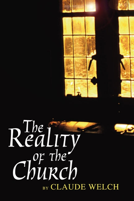 The Reality of the Church by Welch, Claude