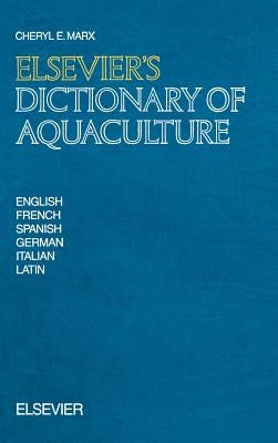 Elsevier's Dictionary of Aquaculture: In English, French, Spanish, German, Italian and Latin by Marx, C. E.
