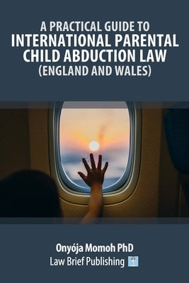 A Practical Guide to International Parental Child Abduction Law (England and Wales) by Momoh, Onyója