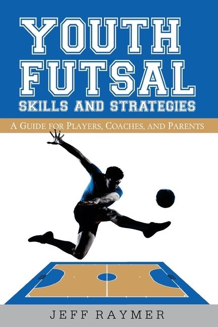 Youth Futsal Skills and Strategies: A Guide for Players, Coaches, and Parents by Balaton, Bence
