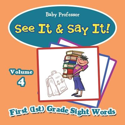 See It & Say It!: Volume 4 First (1st) Grade Sight Words by Baby Professor