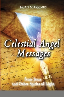 Celestial Angel Messages: from Jesus and Other Spirits of Light by Holmes, Brian
