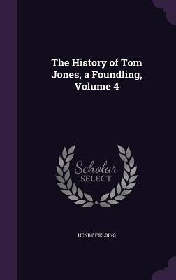 The History of Tom Jones, a Foundling, Volume 4 by Fielding, Henry