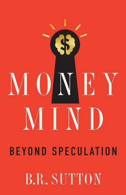 Money Mind: Beyond Speculation by Sutton, B. R.