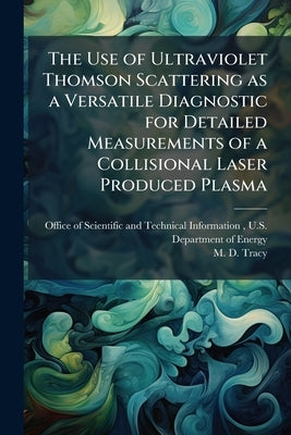 The Use of Ultraviolet Thomson Scattering as a Versatile Diagnostic for Detailed Measurements of a Collisional Laser Produced Plasma by Office of Scientific and Technical Infor