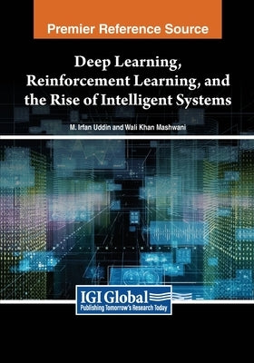 Deep Learning, Reinforcement Learning, and the Rise of Intelligent Systems by Uddin, M. Irfan