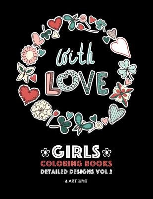Girls Coloring Books: Detailed Designs Vol 2: Complex Coloring Pages For Older Girls & Teenagers; Zendoodle Flowers, Hearts, Swirls, Mandalas & Patter by Art Therapy Coloring