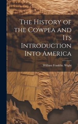 The History of the Cowpea and its Introduction Into America by Wight, William Franklin [From Old Ca