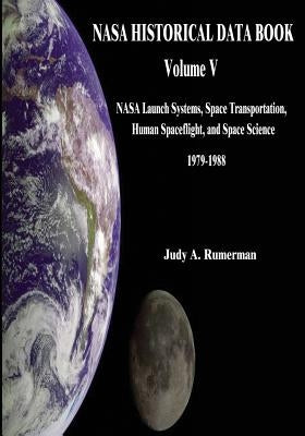 NASA Historical Data Book: Volume V: NASA Launch Systems, Space Transportation, Human Spaceflight, and Space Science 1979-1988 by Rumerman, Judy A.