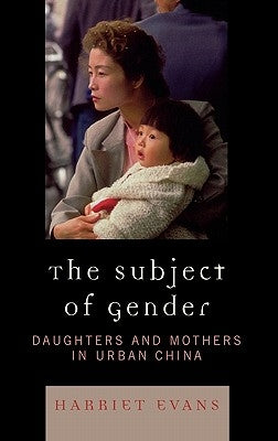 The Subject of Gender: Daughters and Mothers in Urban China by Evans, Harriet