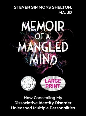 Memoir of a Mangled Mind (Large Print Edition): How Concealing My Dissociative Identity Disorder Unleashed Multiple Personalities by Shelton Ma Jd, Steven Simmons