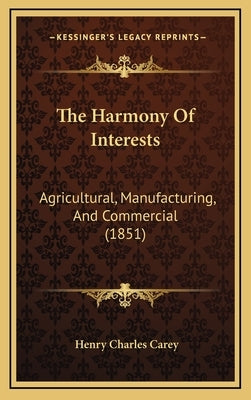 The Harmony Of Interests: Agricultural, Manufacturing, And Commercial (1851) by Carey, Henry Charles