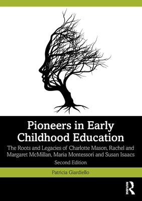 Pioneers in Early Childhood Education: The Roots and Legacies of Charlotte Mason, Rachel and Margaret McMillan, Maria Montessori and Susan Isaacs by Giardiello, Patricia
