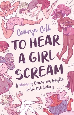 To Hear a Girl Scream: A Memoir of Dreams and Insights in the 21st Century by Cobb, Camryn
