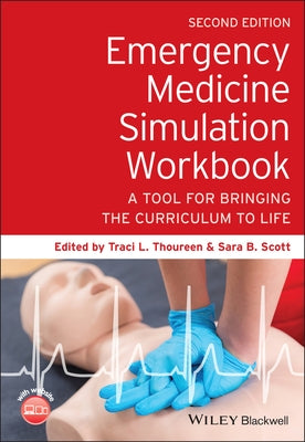 Emergency Medicine Simulation Workbook: A Tool for Bringing the Curriculum to Life by Thoureen, Traci L.