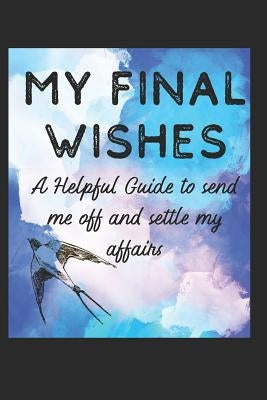 My Final Wishes: A Helpful Guide to Send Me Off, and Settle My Affairs by Taffy LLC, Spirit