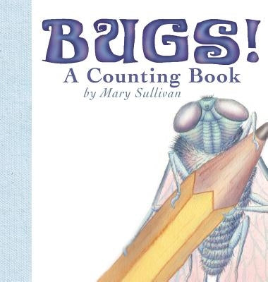 Bugs! a Counting Book by Sullivan, Mary C.