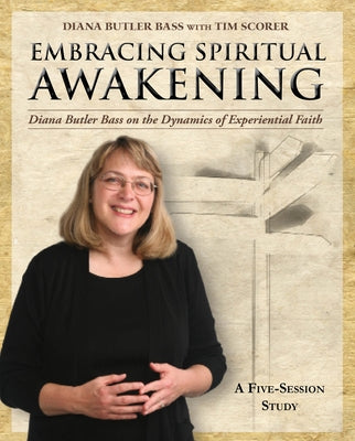 Embracing Spiritual Awakening Guide: Diana Butler Bass on the Dynamics of Experiential Faith: A 5-Session Study by Bass, Diana Butler