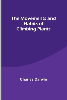 The Movements and Habits of Climbing Plants by Darwin, Charles