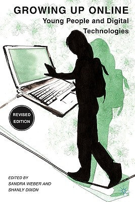 Growing Up Online: Young People and Digital Technologies by Weber, S.