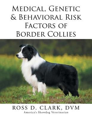 Medical, Genetic & Behavioral Risk Factors of Border Collies by Clark, DVM Ross D.