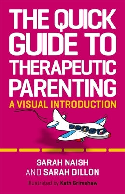 The Quick Guide to Therapeutic Parenting: A Visual Introduction by Naish, Sarah