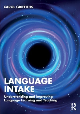 Language Intake: Understanding and Improving Language Learning and Teaching by Griffiths, Carol