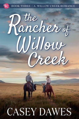 The Rancher of Willow Creek by Dawes, Casey