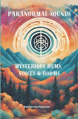 Paranormal Sounds: Mysterious Hums, Voices & Booms by Fletcher, Katherine
