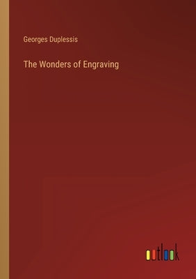 The Wonders of Engraving by Duplessis, Georges