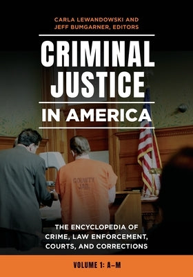 Criminal Justice in America: The Encyclopedia of Crime, Law Enforcement, Courts, and Corrections [2 Volumes] by Lewandowski, Carla
