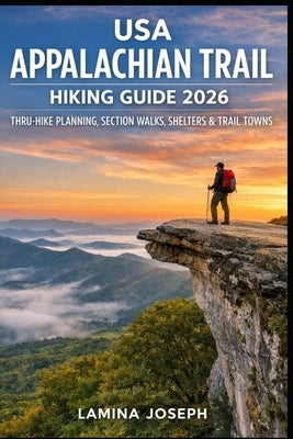 USA Appalachian Trail Hiking Guide 2026: Thru-Hike Planning, Section Walks, Shelters & Trail Towns by Joseph, Lamina