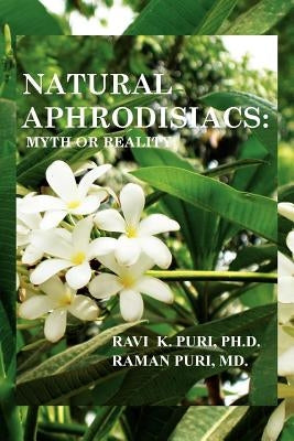 Natural Aphrodisiacs: Myth or Reality by Puri Ph. D., Ravi K.