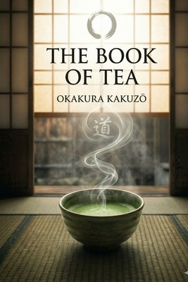The Book of Tea by Kakuzō, Okakura