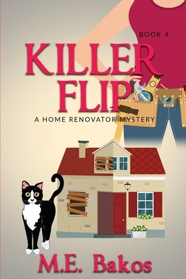KILLER FLIP, A Home Renovator Mystery by Bakos, M. E.