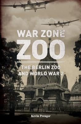 War Zone Zoo: The Berlin Zoo and World War 2 by Palthe, Arnold