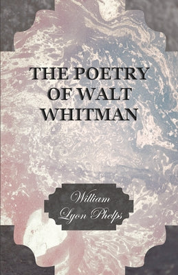 The Poetry of Walt Whitman by Phelps, William Lyon