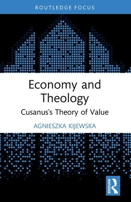 Economy and Theology: Cusanus's Theory of Value by Kijewska, Agnieszka