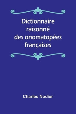 Dictionnaire raisonné des onomatopées françaises by Nodier, Charles