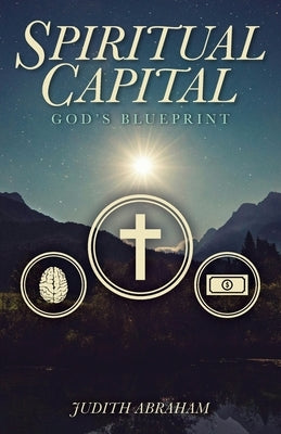 Spiritual Capital: God's Blueprint by Abraham, Judith