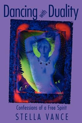 Dancing with Duality: Confessions of a Free Spirit by Vance, Stella