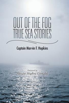 Out of the Fog - True Sea Stories: Foreword by Adriane Hopkins Grimaldi by Hopkins, Captain Marvin F.