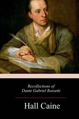 Recollections of Dante Gabriel Rossetti by Caine, Hall